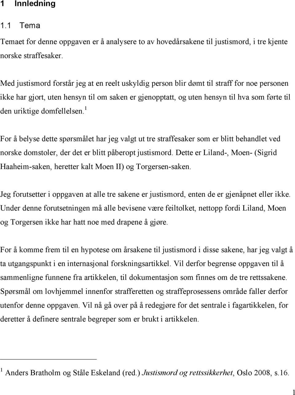 domfellelsen. 1 For å belyse dette spørsmålet har jeg valgt ut tre straffesaker som er blitt behandlet ved norske domstoler, der det er blitt påberopt justismord.