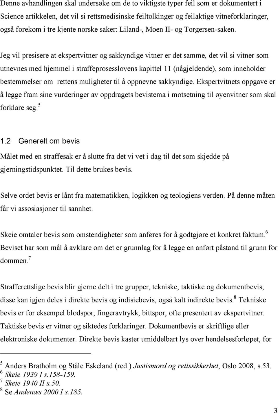 Jeg vil presisere at ekspertvitner og sakkyndige vitner er det samme, det vil si vitner som utnevnes med hjemmel i straffeprosesslovens kapittel 11 (någjeldende), som inneholder bestemmelser om