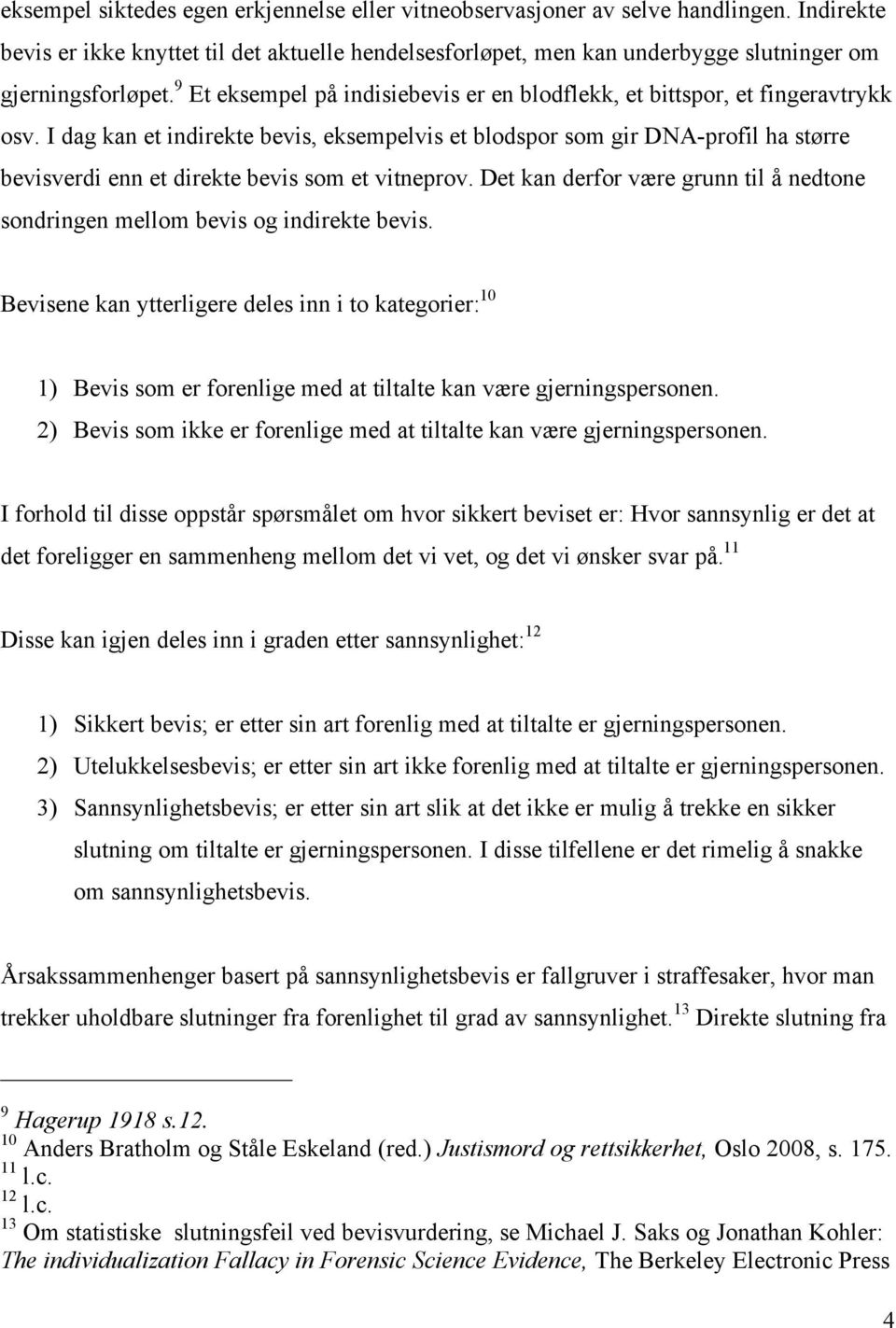 I dag kan et indirekte bevis, eksempelvis et blodspor som gir DNA-profil ha større bevisverdi enn et direkte bevis som et vitneprov.