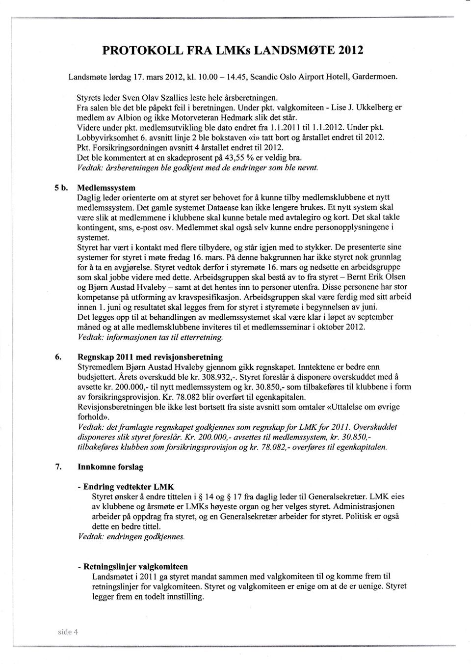 avsnitt linje 2 ble bokstaven <<i»» tatt bort og årstallet endret til20l2. Plrt. Forsikringsordningen avsnitt 4 årstallet endret til2012.