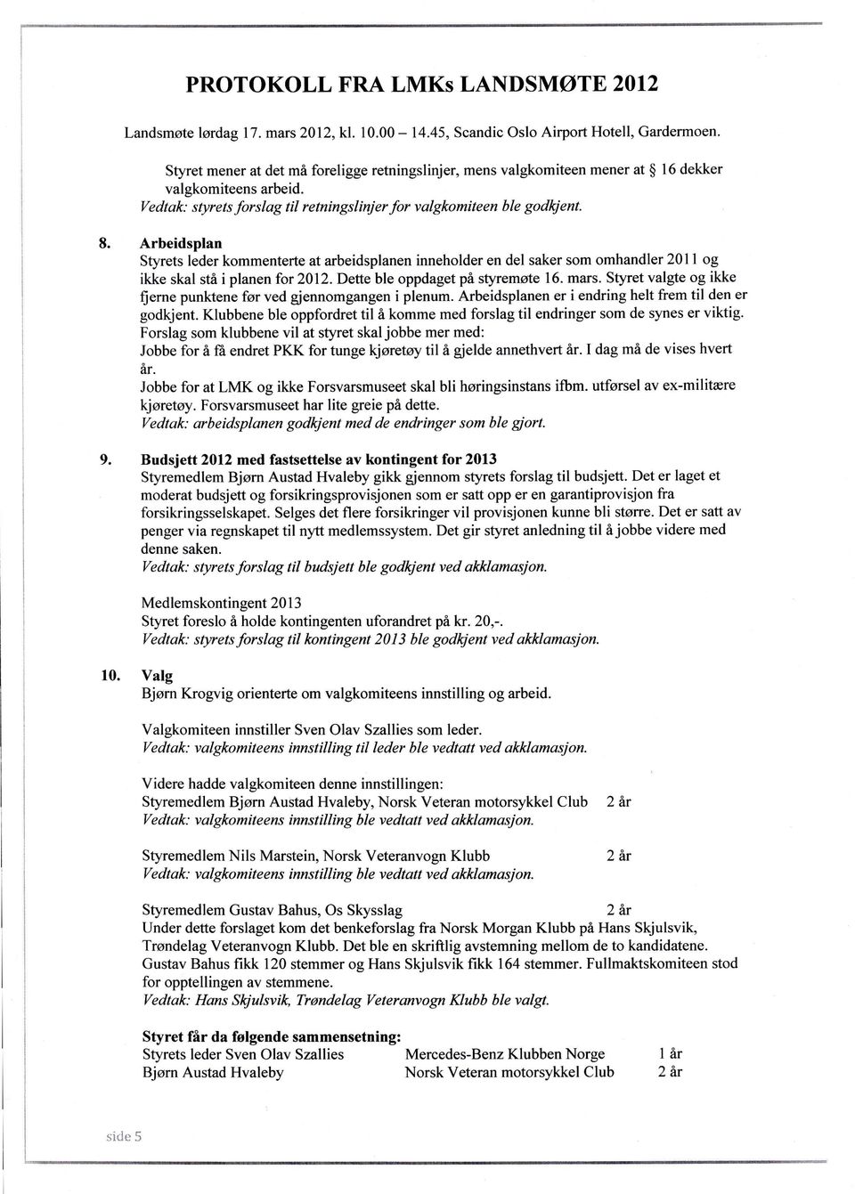 Arbeidsplan Styrets leder kommenterte at arbeidsplanen inneholder en del saker som omhandler 2011 og ikke skal stå i planen for 2012. Dette ble oppdaget på styremøte 16. mars.