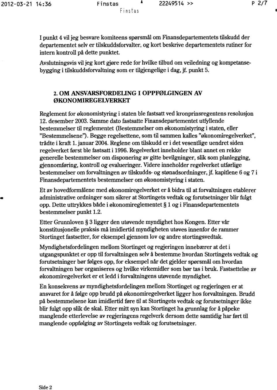 OM ANSVARSFORDELING I OPPFØLGINGEN AV ØKONOMIREGELVERKET Reglement for økonomistyring i staten ble fastsatt ved kronprinsregentens resolusjon 12. desember 2003.