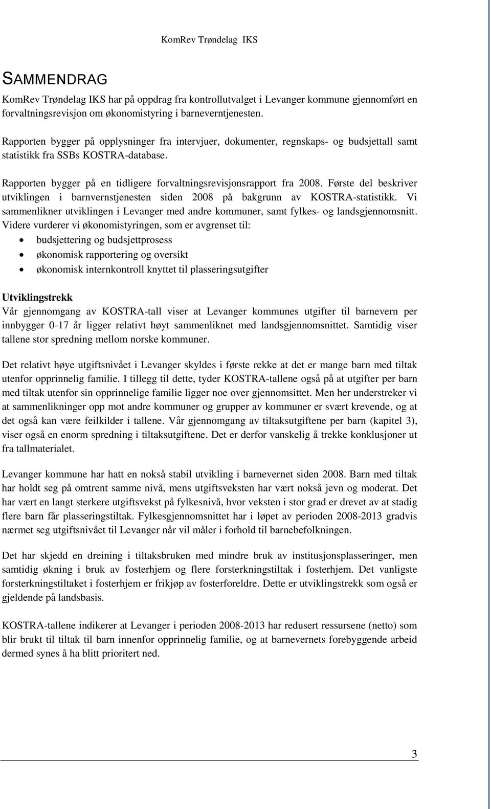 Første del beskriver utviklingen i barnvernstjenesten siden 2008 på bakgrunn av KOSTRA-statistikk. Vi sammenlikner utviklingen i Levanger med andre kommuner, samt fylkes- og landsgjennomsnitt.