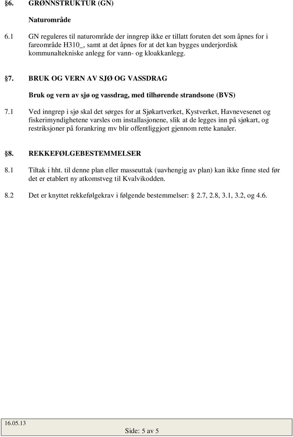 kloakkanlegg. 7. BRUK OG VERN AV SJØ OG VASSDRAG Bruk og vern av sjø og vassdrag, med tilhørende strandsone (BVS) 7.