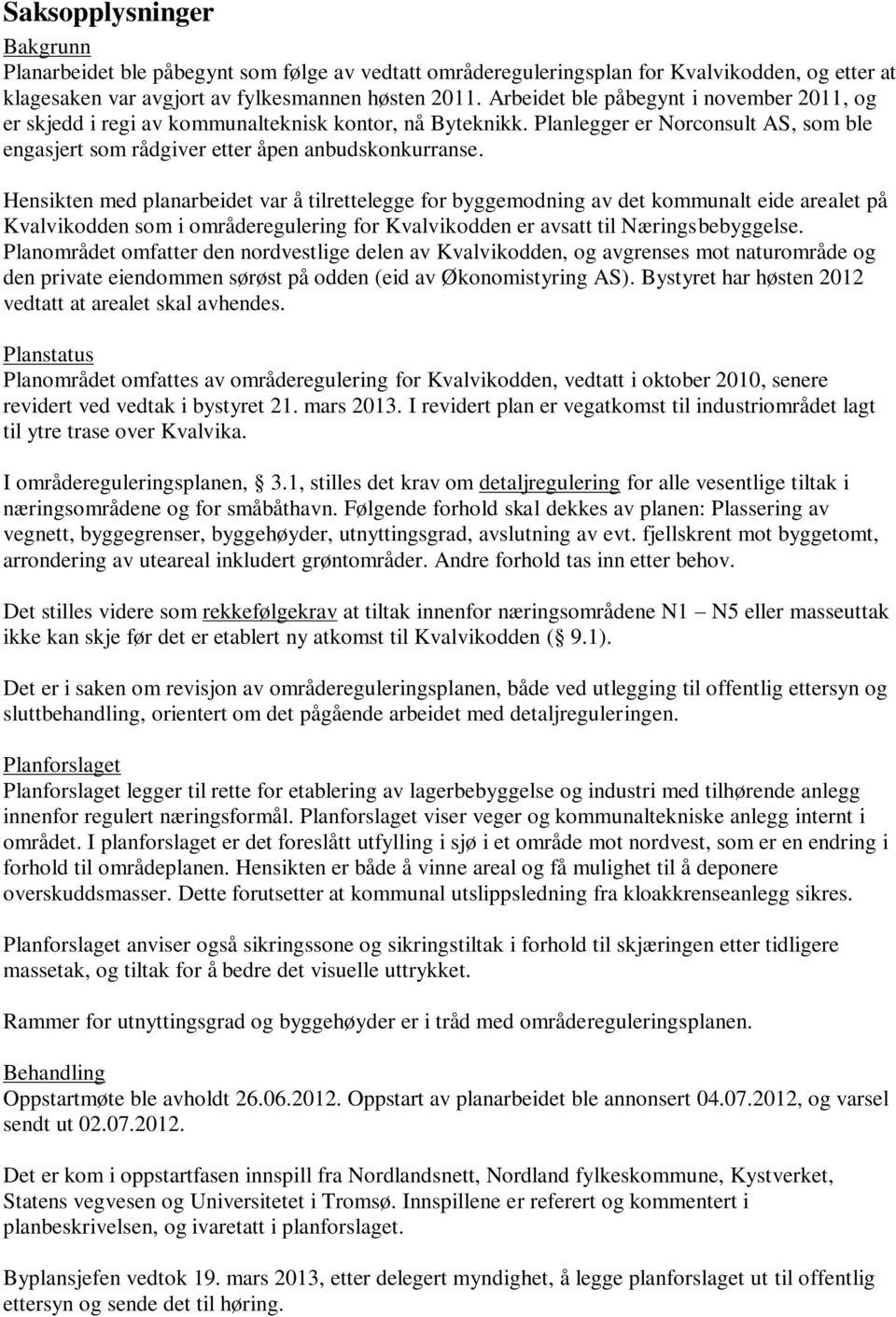 Hensikten med planarbeidet var å tilrettelegge for byggemodning av det kommunalt eide arealet på Kvalvikodden som i områderegulering for Kvalvikodden er avsatt til Næringsbebyggelse.