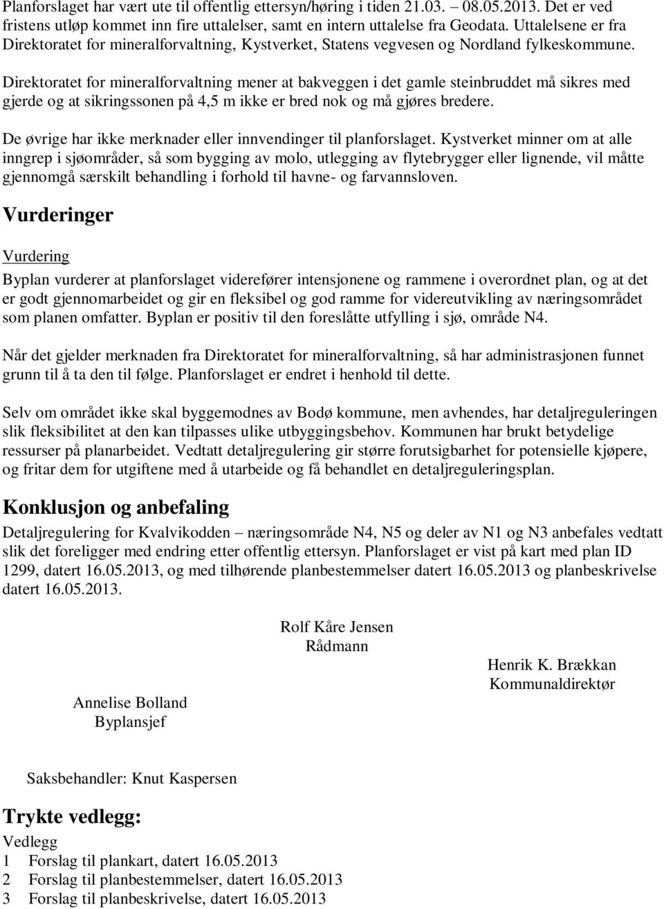 Direktoratet for mineralforvaltning mener at bakveggen i det gamle steinbruddet må sikres med gjerde og at sikringssonen på 4,5 m ikke er bred nok og må gjøres bredere.