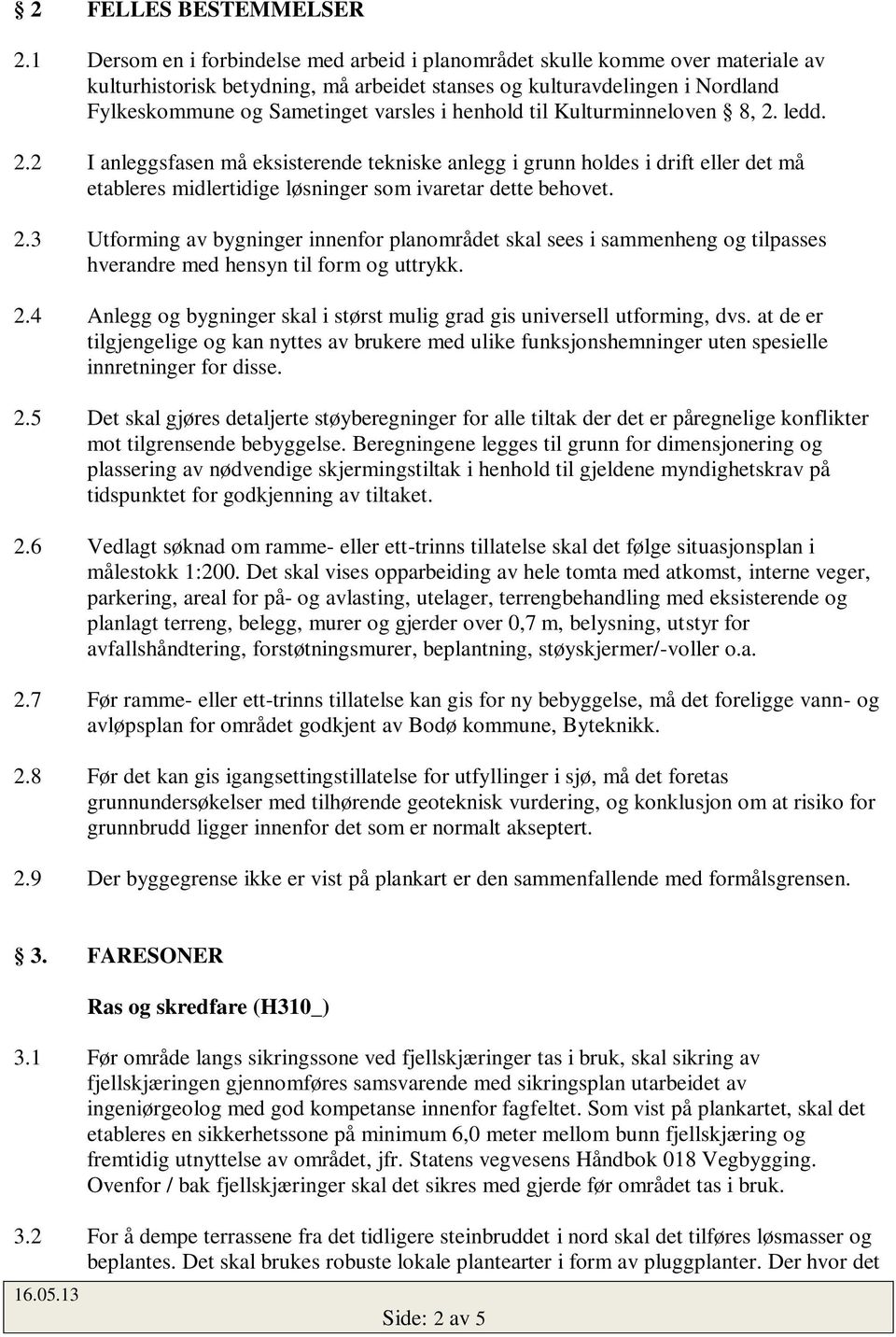 henhold til Kulturminneloven 8, 2. ledd. 2.2 I anleggsfasen må eksisterende tekniske anlegg i grunn holdes i drift eller det må etableres midlertidige løsninger som ivaretar dette behovet. 2.3 Utforming av bygninger innenfor planområdet skal sees i sammenheng og tilpasses hverandre med hensyn til form og uttrykk.