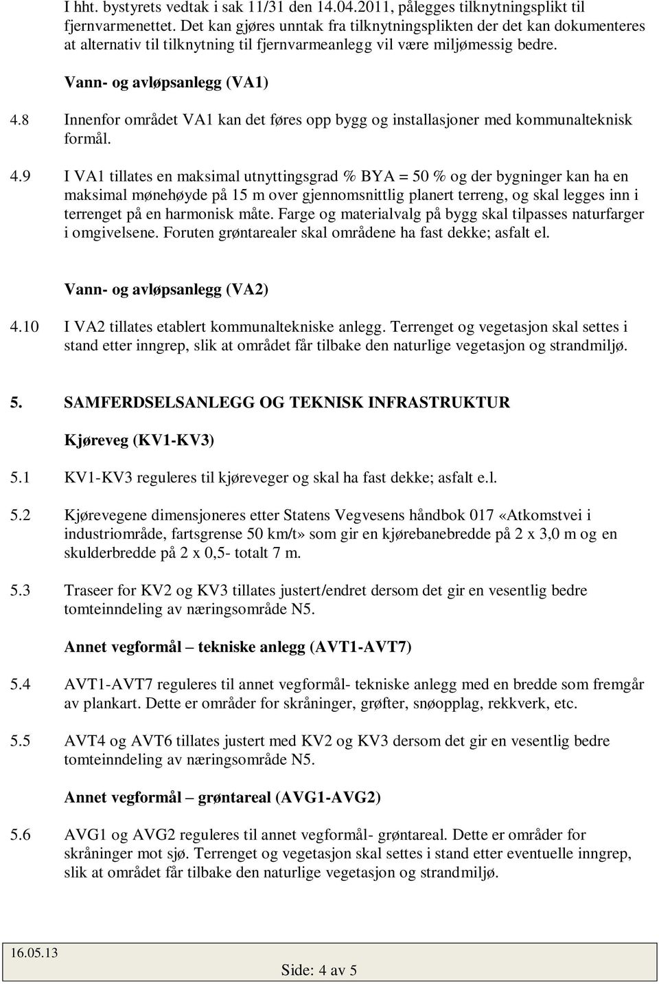 8 Innenfor området VA1 kan det føres opp bygg og installasjoner med kommunalteknisk formål. 4.