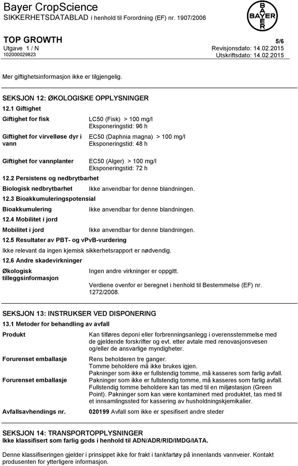 4 Mobilitet i jord Mobilitet i jord LC50 (Fisk) > 100 mg/l Eksponeringstid: 96 h EC50 (Daphnia magna) > 100 mg/l Eksponeringstid: 48 h EC50 (Alger) > 100 mg/l Eksponeringstid: 72 h 12.