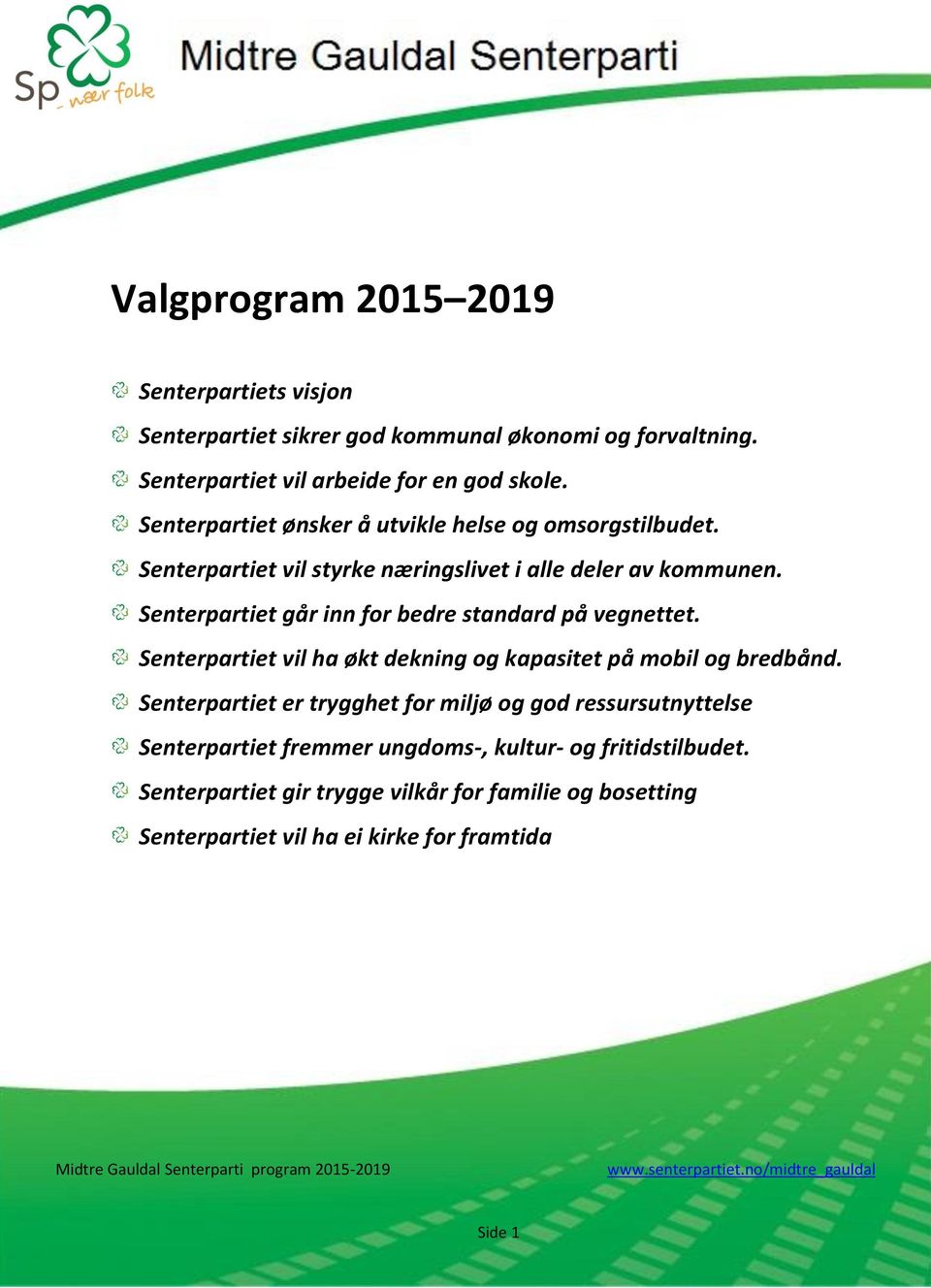 Senterpartiet går inn for bedre standard på vegnettet. Senterpartiet vil ha økt dekning og kapasitet på mobil og bredbånd.