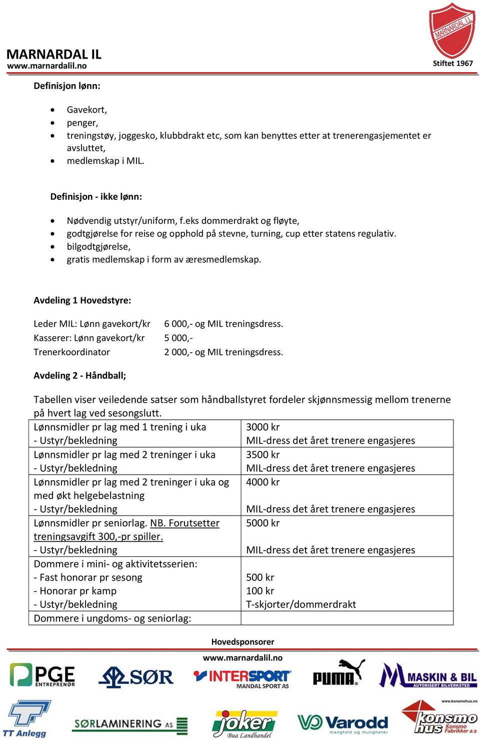 bilgodtgjørelse, gratis medlemskap i form av æresmedlemskap. Avdeling 1 Hovedstyre: Leder MIL: Lønn gavekort/kr 6 000, og MIL treningsdress.