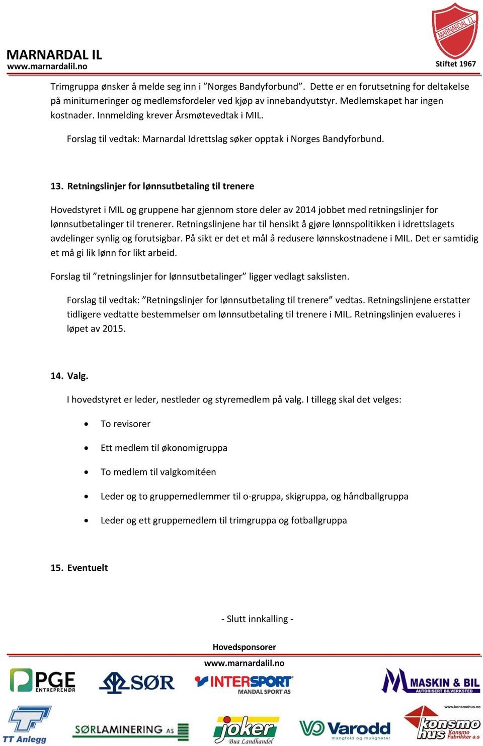 Retningslinjer for lønnsutbetaling til trenere Hovedstyret i MIL og gruppene har gjennom store deler av 2014 jobbet med retningslinjer for lønnsutbetalinger til trenerer.