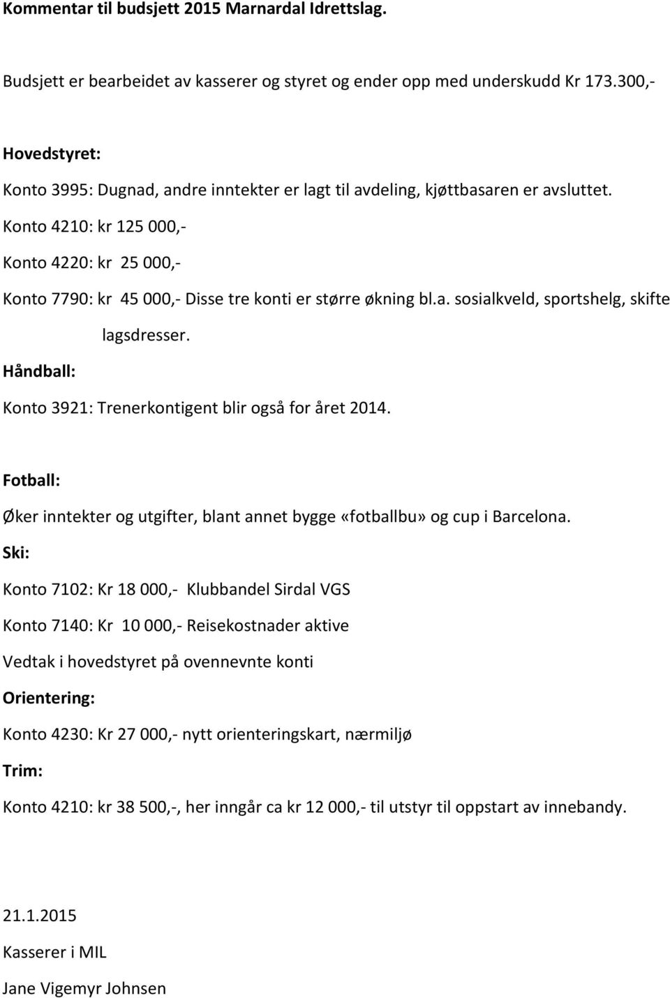 Konto 4210: kr 125 000, Konto 4220: kr 25 000, Konto 7790: kr 45 000, Disse tre konti er større økning bl.a. sosialkveld, sportshelg, skifte lagsdresser.