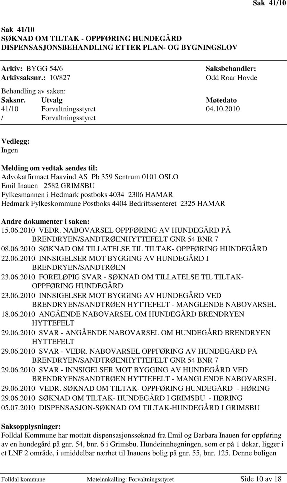 Advokatfirmaet Haavind AS Pb 359 Sentrum 0101 OSLO Emil Inauen 2582 GRIMSBU Fylkesmannen i Hedmark postboks 4034 2306 HAMAR Hedmark Fylkeskommune Postboks 4404 Bedriftssenteret 2325 HAMAR Andre