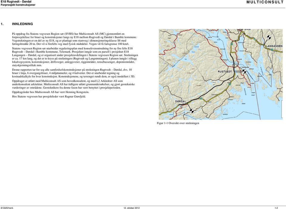 Vegstrekningen er en del av ny E8, og er planlagt som stamveg i dimensjoneringsklasse S8 med føringsbredde 0 m. Det vil si firefelts veg med fysisk midtdeler. Vegen vil få fartsgrense 00 km/t.