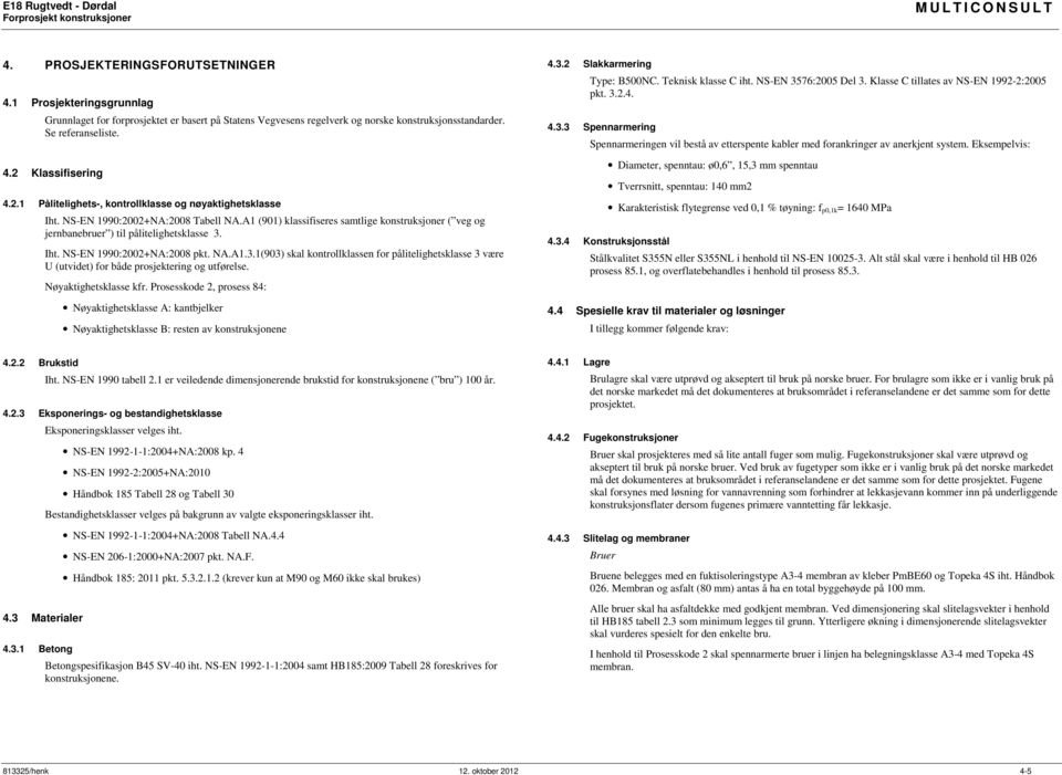 Iht. NS-EN 990:00+N:008 pkt. N...(90) skal kontrollklassen for pålitelighetsklasse være U (utvidet) for både prosjektering og utførelse. Nøyaktighetsklasse kfr.