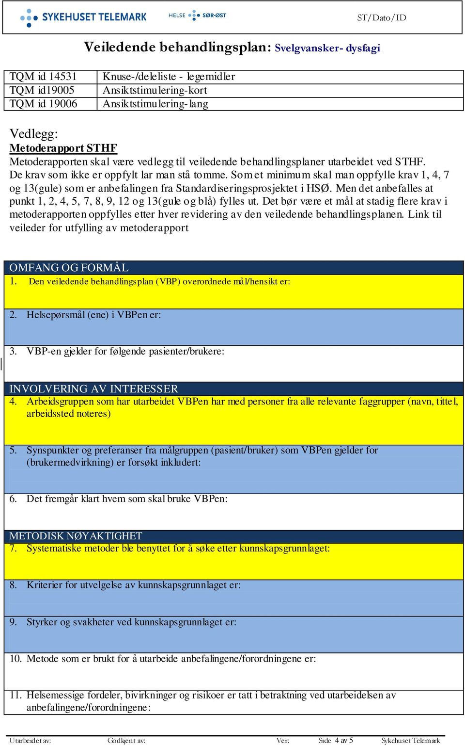 Som et minimum skal man oppfylle krav 1, 4, 7 og 13(gule) som er anbefalingen fra Standardiseringsprosjektet i HSØ. Men det anbefalles at punkt 1, 2, 4, 5, 7, 8, 9, 12 og 13(gule og blå) fylles ut.