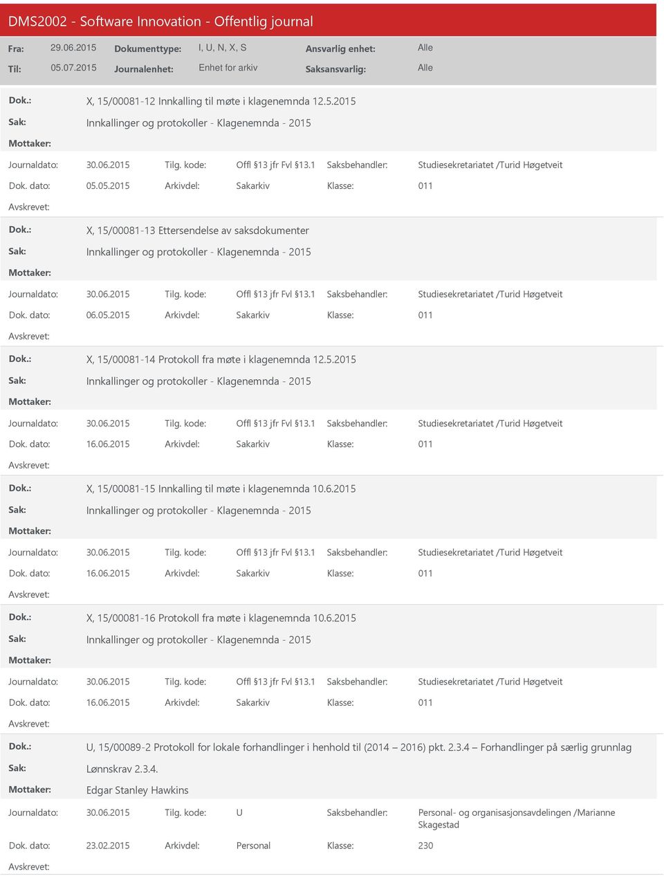 5.2015 Innkallinger og protokoller - Klagenemnda - 2015 Studiesekretariatet /Turid Høgetveit 16.06.2015 011 X, 15/00081-15 Innkalling til møte i klagenemnda 10.6.2015 Innkallinger og protokoller - Klagenemnda - 2015 Studiesekretariatet /Turid Høgetveit 16.06.2015 011 X, 15/00081-16 Protokoll fra møte i klagenemnda 10.