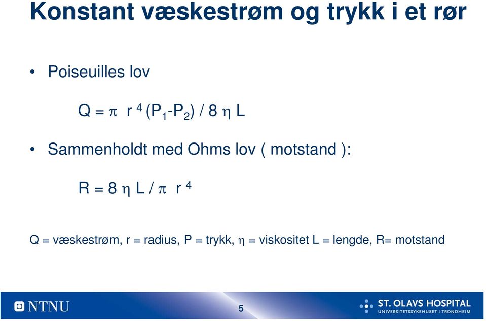 ( motstand ): R = 8 η L / π r 4 Q = væskestrøm, r =