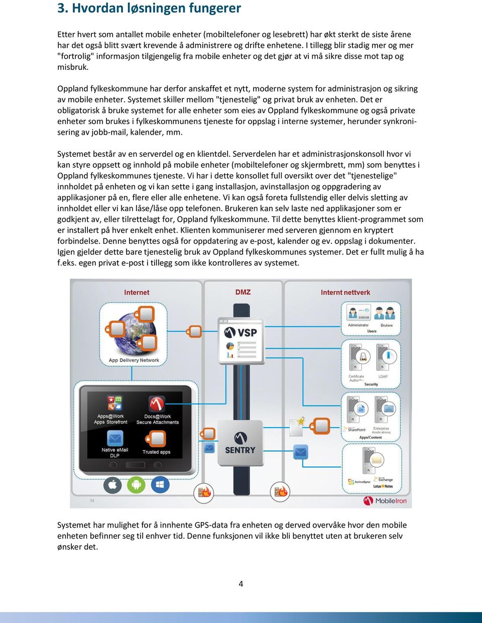 Oppland fylkeskommune har derfor anskaffet et nytt, moderne system for administrasjon og sikring av mobile enheter. Systemet skiller mellom "tjenestelig" og privat bruk av enheten.