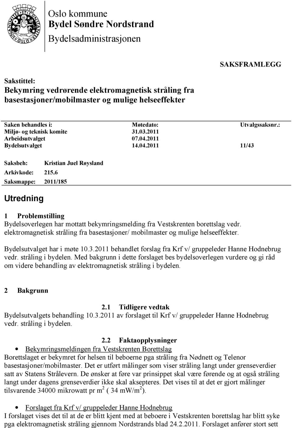 6 Saksmappe: 2011/185 Utredning Kristian Juel Røysland 1 Problemstilling Bydelsoverlegen har mottatt bekymringsmelding fra Vestskrenten borettslag vedr.