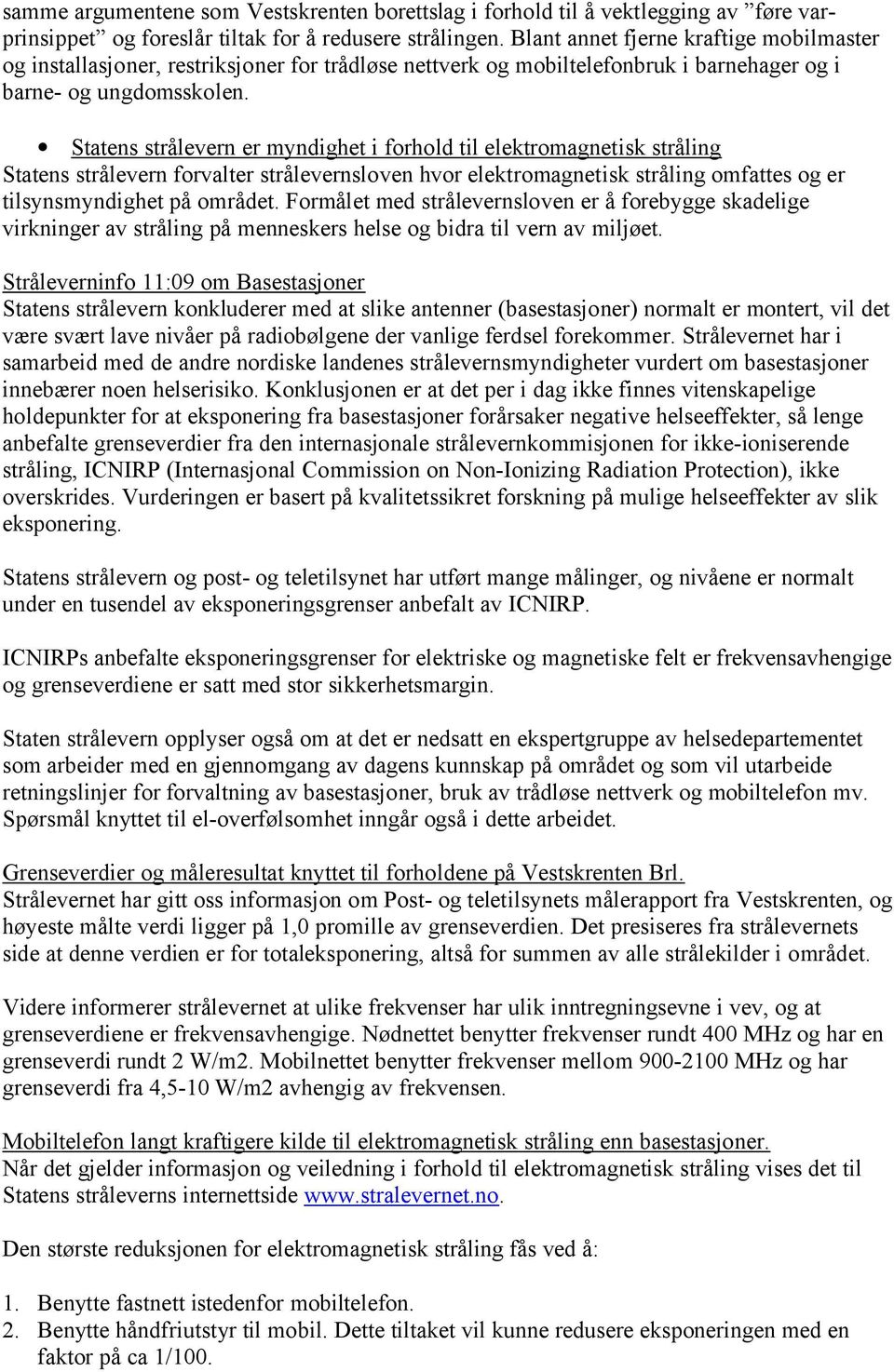 Statens strålevern er myndighet i forhold til elektromagnetisk stråling Statens strålevern forvalter strålevernsloven hvor elektromagnetisk stråling omfattes og er tilsynsmyndighet på området.