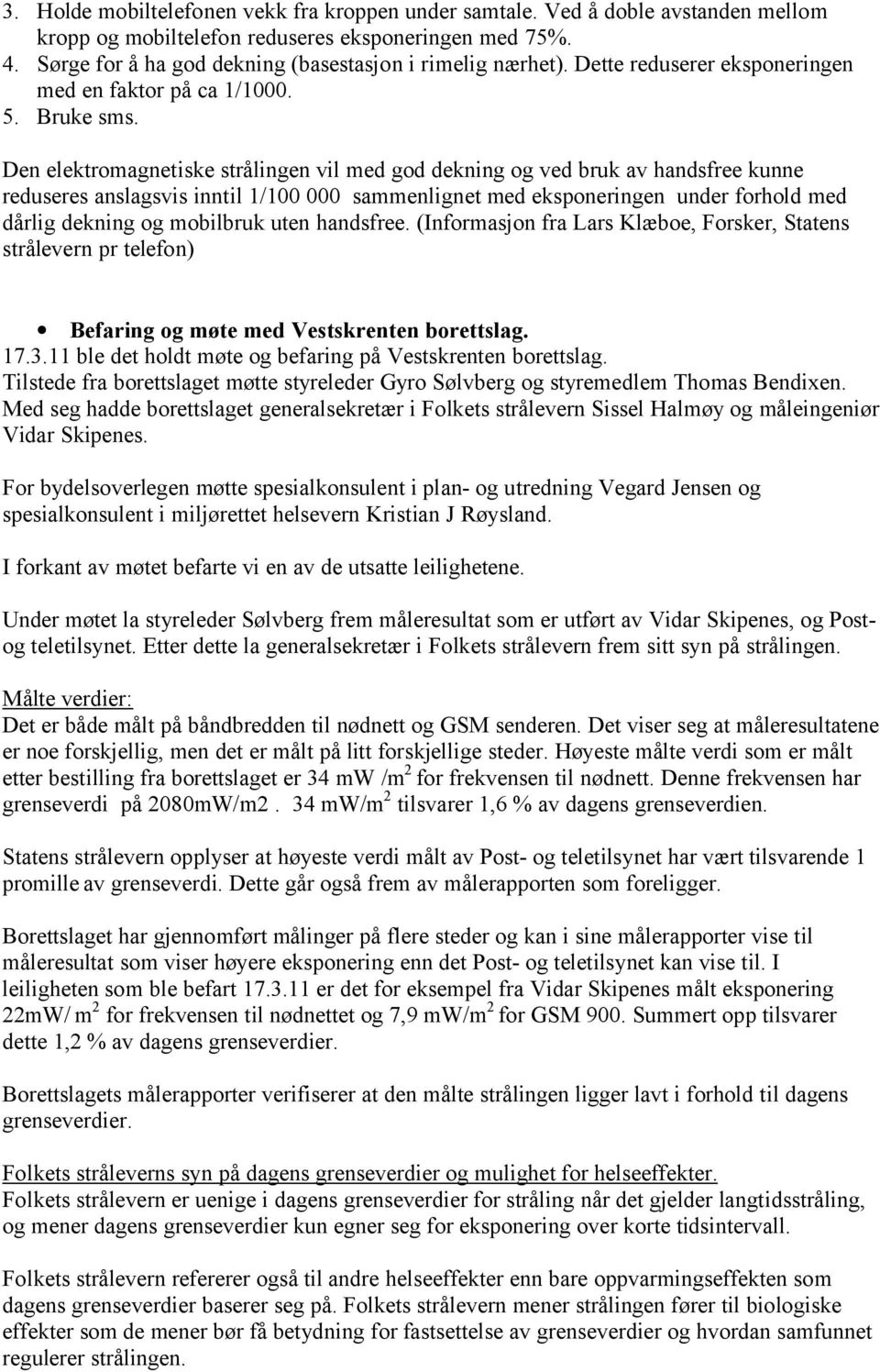 Den elektromagnetiske strålingen vil med god dekning og ved bruk av handsfree kunne reduseres anslagsvis inntil 1/100 000 sammenlignet med eksponeringen under forhold med dårlig dekning og mobilbruk