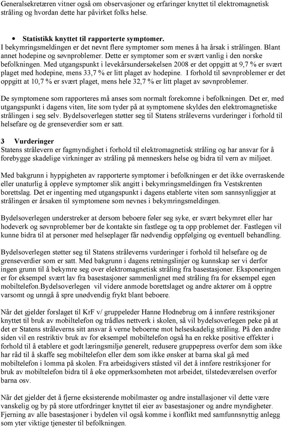 Med utgangspunkt i levekårsundersøkelsen 2008 er det oppgitt at 9,7 % er svært plaget med hodepine, mens 33,7 % er litt plaget av hodepine.