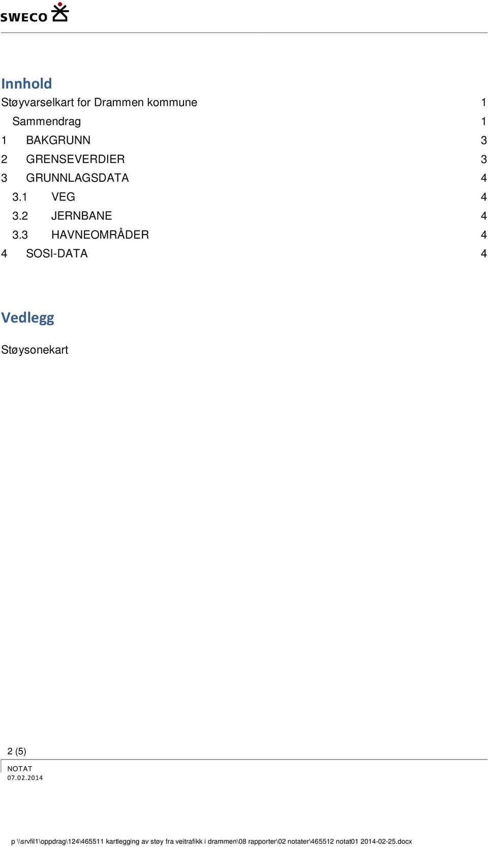 GRUNNLAGSDATA 4 3.1 VEG 4 3.2 JERNBANE 4 3.