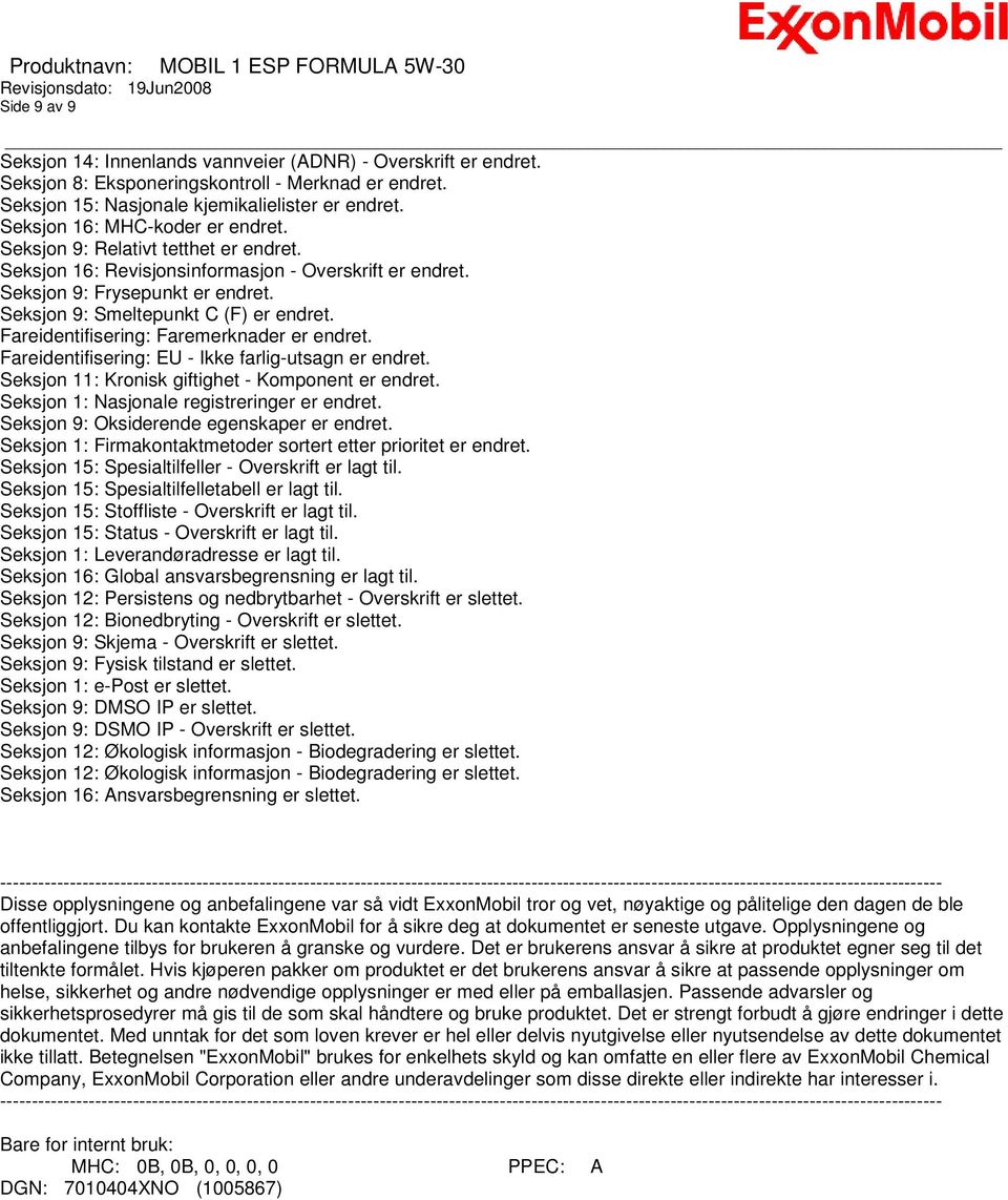 Seksjon 9: Smeltepunkt C (F) er endret. Fareidentifisering: Faremerknader er endret. Fareidentifisering: EU - Ikke farlig-utsagn er endret. Seksjon 11: Kronisk giftighet - Komponent er endret.