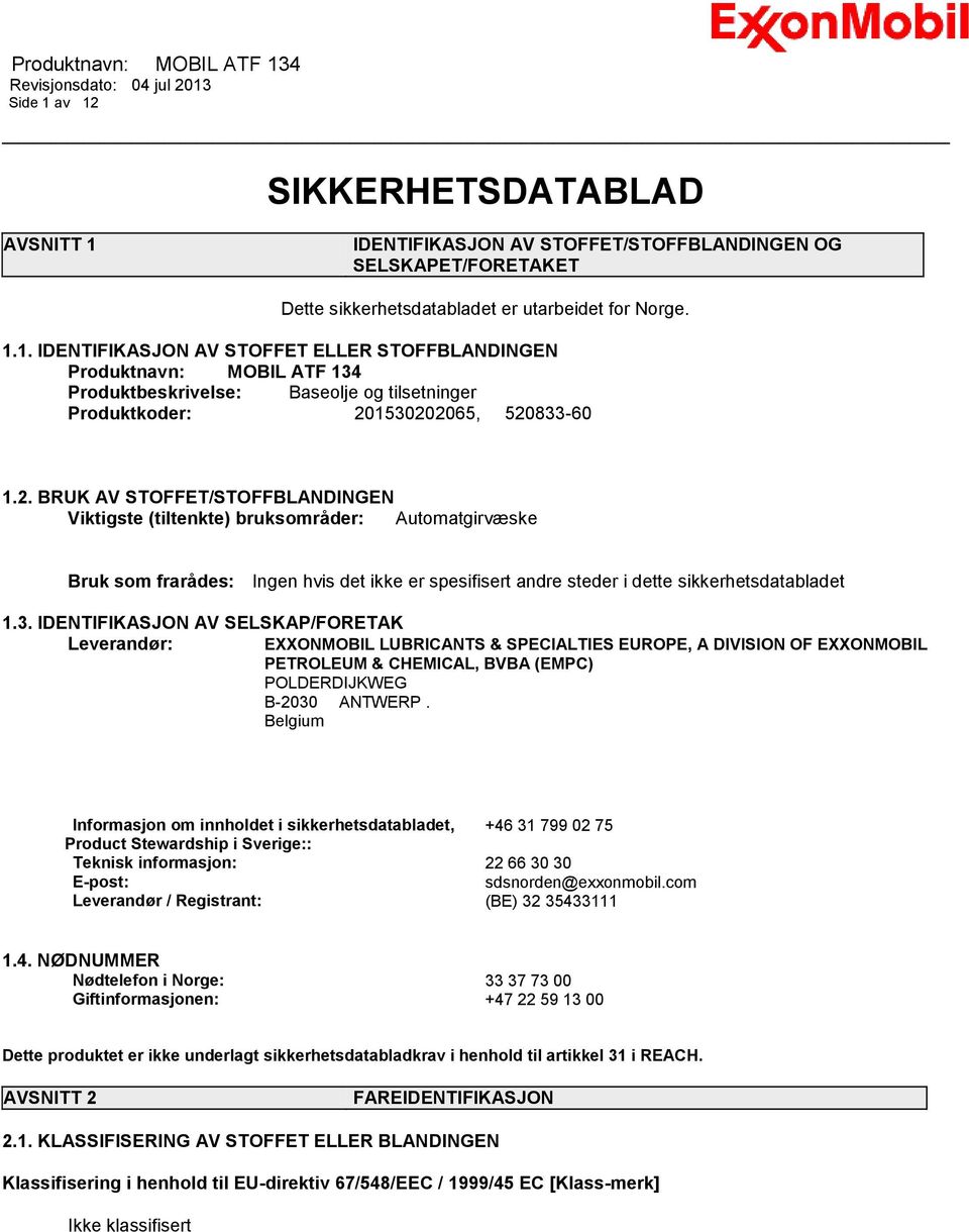 IDENTIFIKASJON AV SELSKAP/FORETAK Leverandør: EXXONMOBIL LUBRICANTS & SPECIALTIES EUROPE, A DIVISION OF EXXONMOBIL PETROLEUM & CHEMICAL, BVBA (EMPC) POLDERDIJKWEG B-2030 ANTWERP.