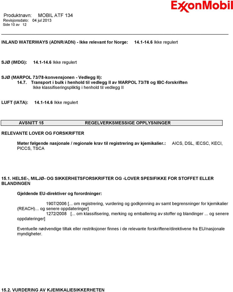 6 Ikke regulert AVSNITT 15 REGELVERKSMESSIGE OPPLYSNINGER RELEVANTE LOVER OG FORSKRIFTER Møter følgende nasjonale / regionale krav til registrering av kjemikalier.