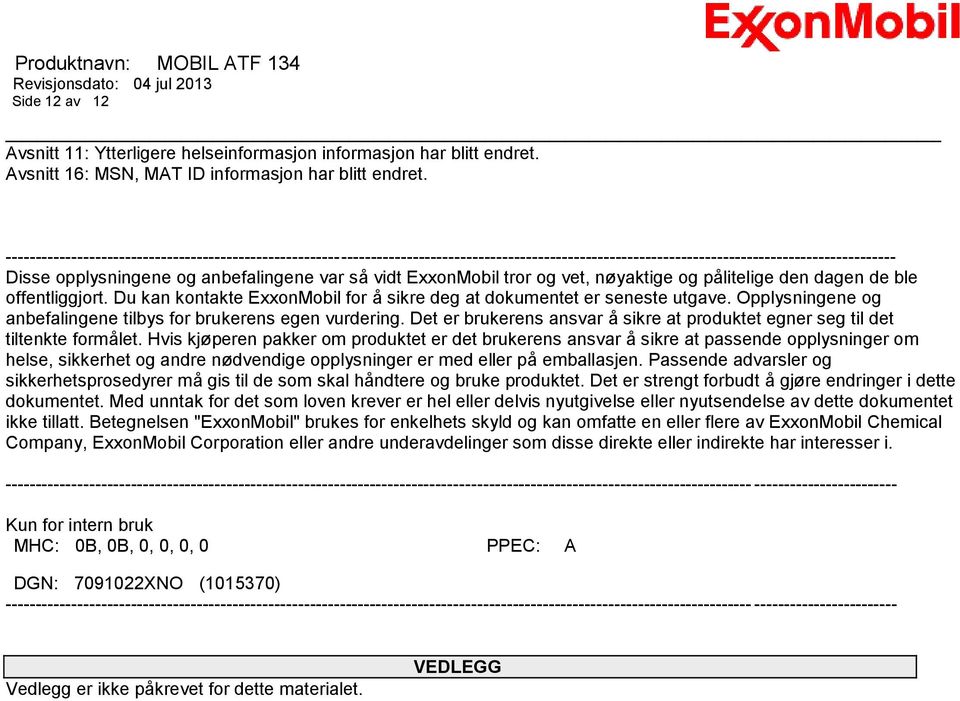 ExxonMobil tror og vet, nøyaktige og pålitelige den dagen de ble offentliggjort. Du kan kontakte ExxonMobil for å sikre deg at dokumentet er seneste utgave.