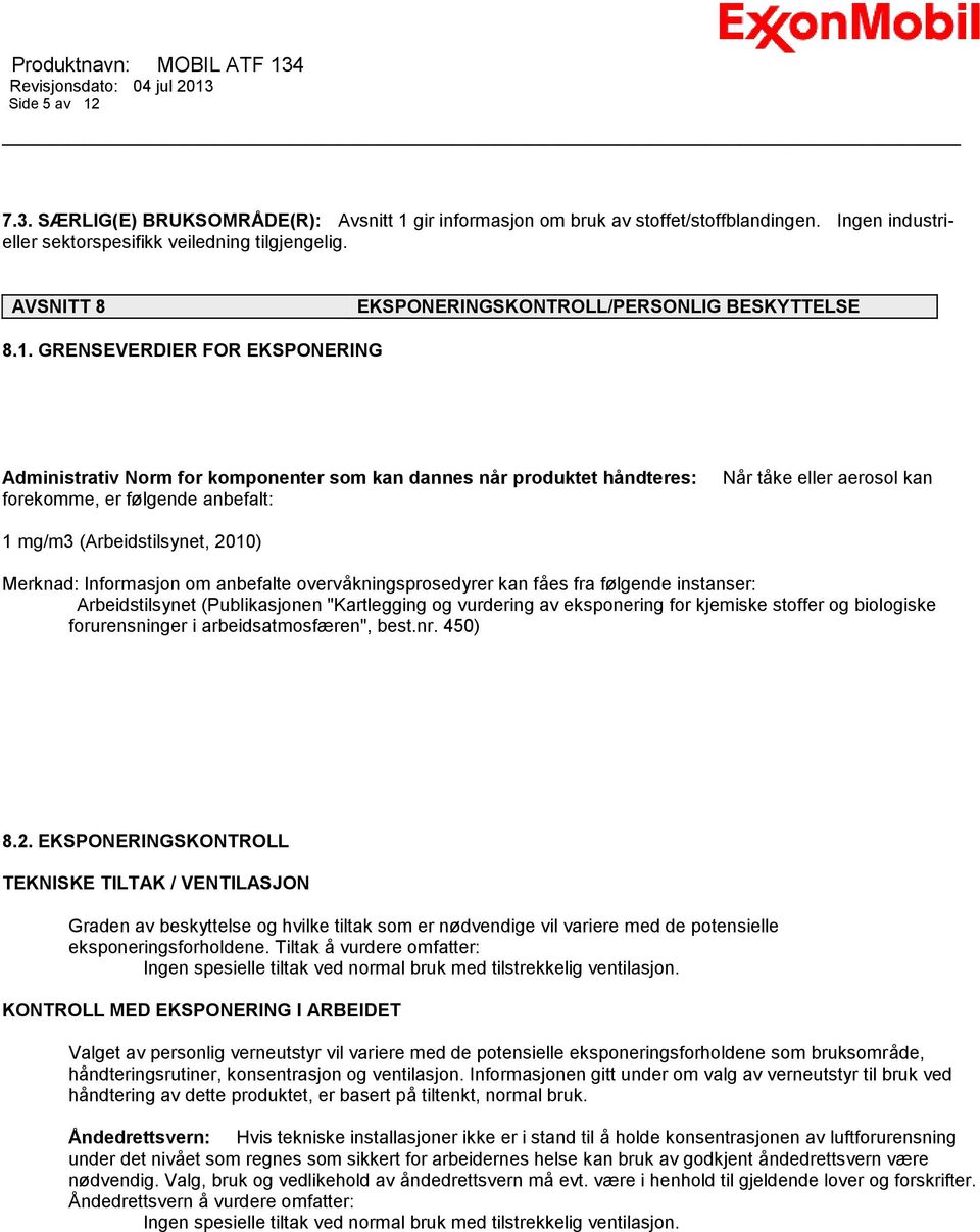 GRENSEVERDIER FOR EKSPONERING Administrativ Norm for komponenter som kan dannes når produktet håndteres: forekomme, er følgende anbefalt: Når tåke eller aerosol kan 1 mg/m3 (Arbeidstilsynet, 2010)