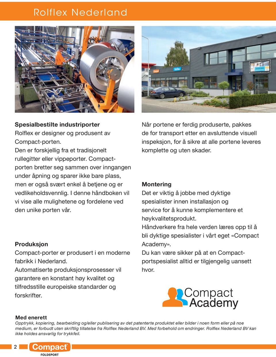 I denne håndboken vil vi vise alle mulighetene og fordelene ved den unike porten vår. Produksjon Compact-porter er produsert i en moderne fabrikk i Nederland.