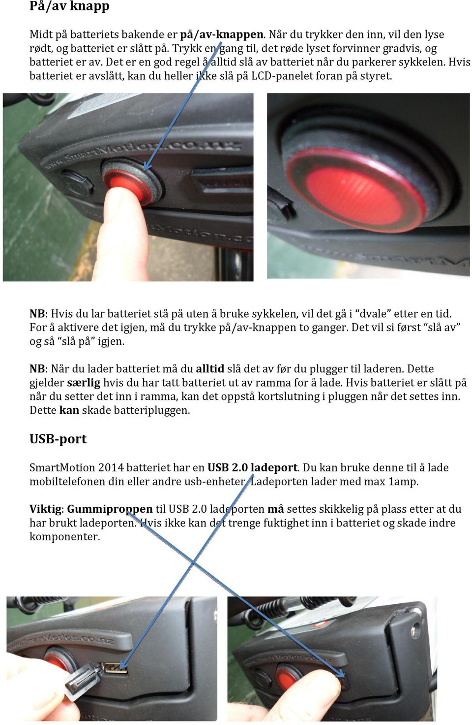 NB: Hvis du lar batteriet stå på uten å bruke sykkelen, vil det gå i dvale etter en tid. For å aktivere det igjen, må du trykke på/av-knappen to ganger. Det vil si først slå av og så slå på igjen.