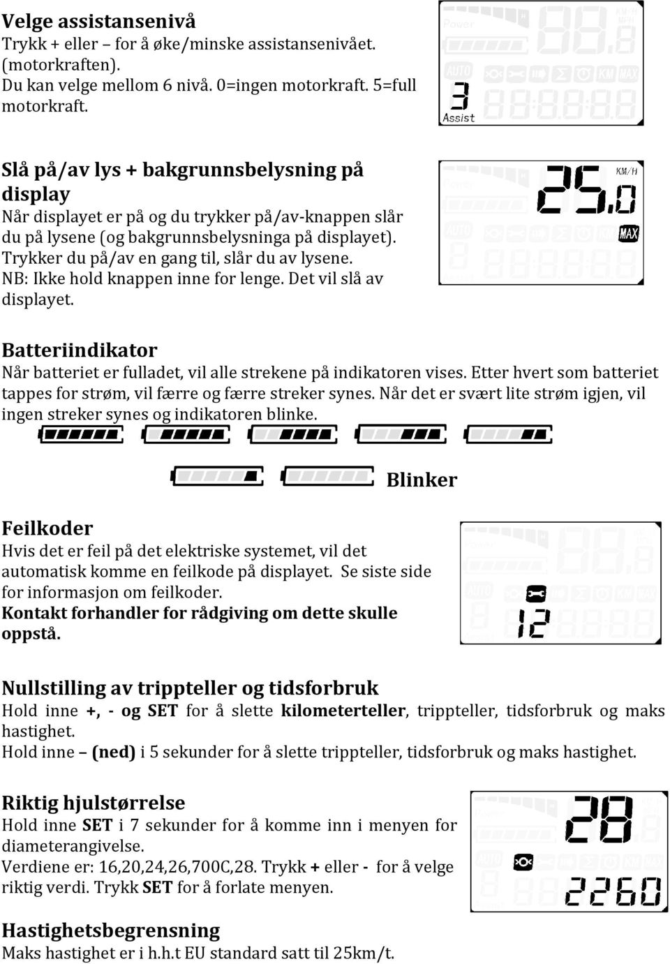 NB: Ikke hold knappen inne for lenge. Det vil slå av displayet. Batteriindikator Når batteriet er fulladet, vil alle strekene på indikatoren vises.