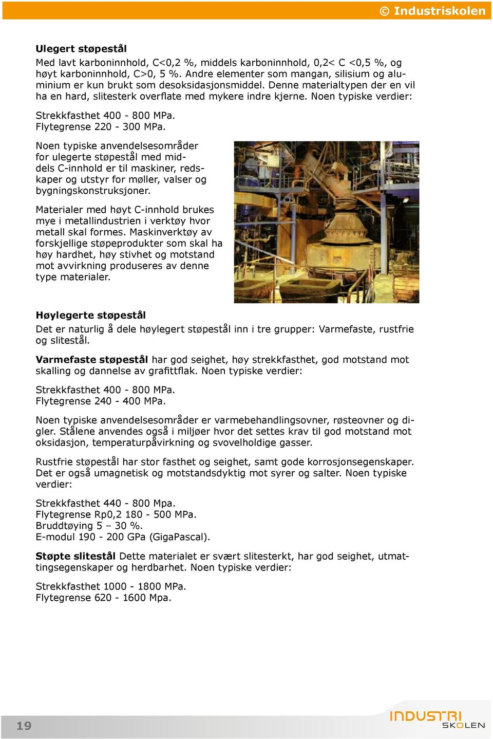 Noen typiske verdier: Strekkfasthet 400-800 MPa. Flytegrense 220-300 MPa.