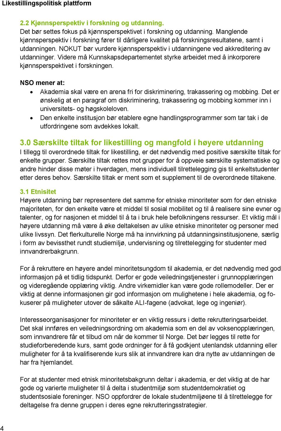 Videre må Kunnskapsdepartementet styrke arbeidet med å inkorporere kjønnsperspektivet i forskningen. Akademia skal være en arena fri for diskriminering, trakassering og mobbing.