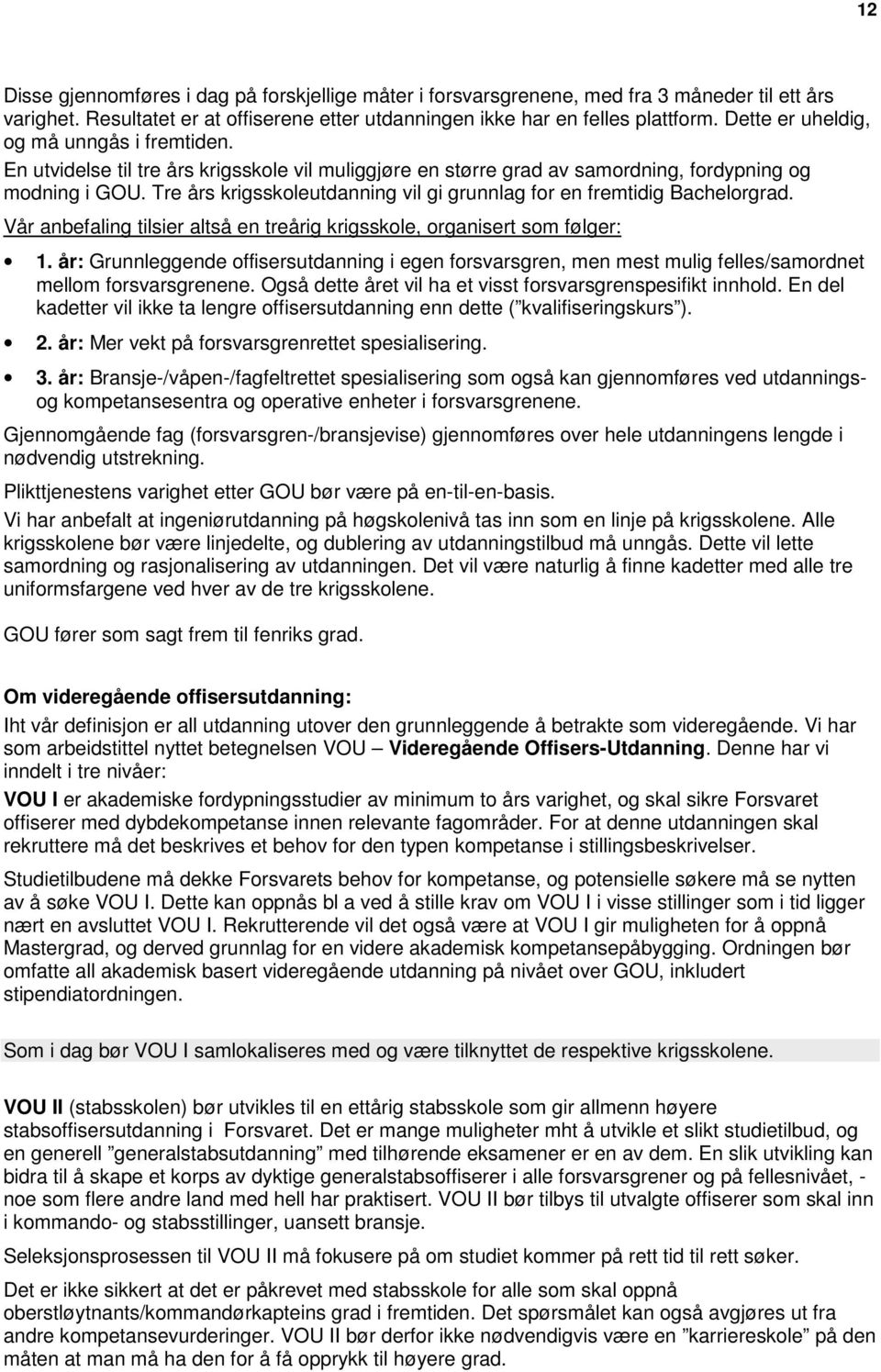 Tre års krigsskoleutdanning vil gi grunnlag for en fremtidig Bachelorgrad. Vår anbefaling tilsier altså en treårig krigsskole, organisert som følger: 1.