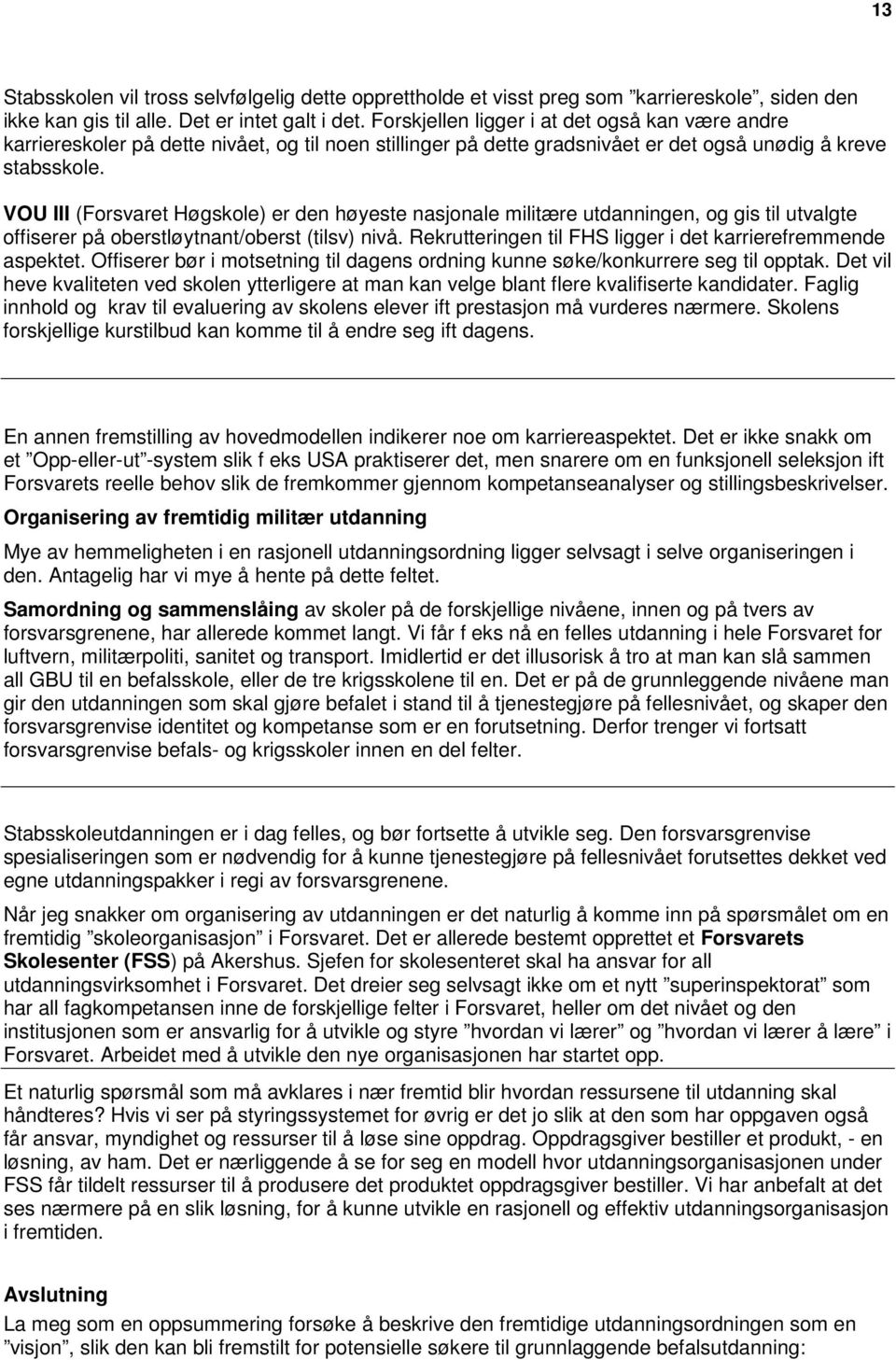 VOU III (Forsvaret Høgskole) er den høyeste nasjonale militære utdanningen, og gis til utvalgte offiserer på oberstløytnant/oberst (tilsv) nivå.