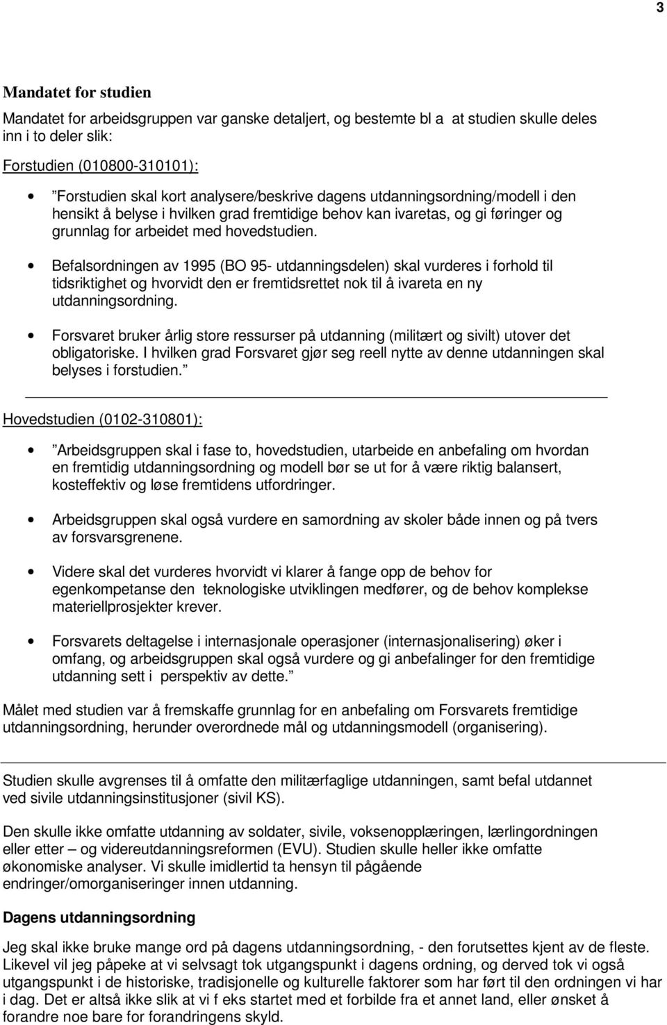 Befalsordningen av 1995 (BO 95- utdanningsdelen) skal vurderes i forhold til tidsriktighet og hvorvidt den er fremtidsrettet nok til å ivareta en ny utdanningsordning.