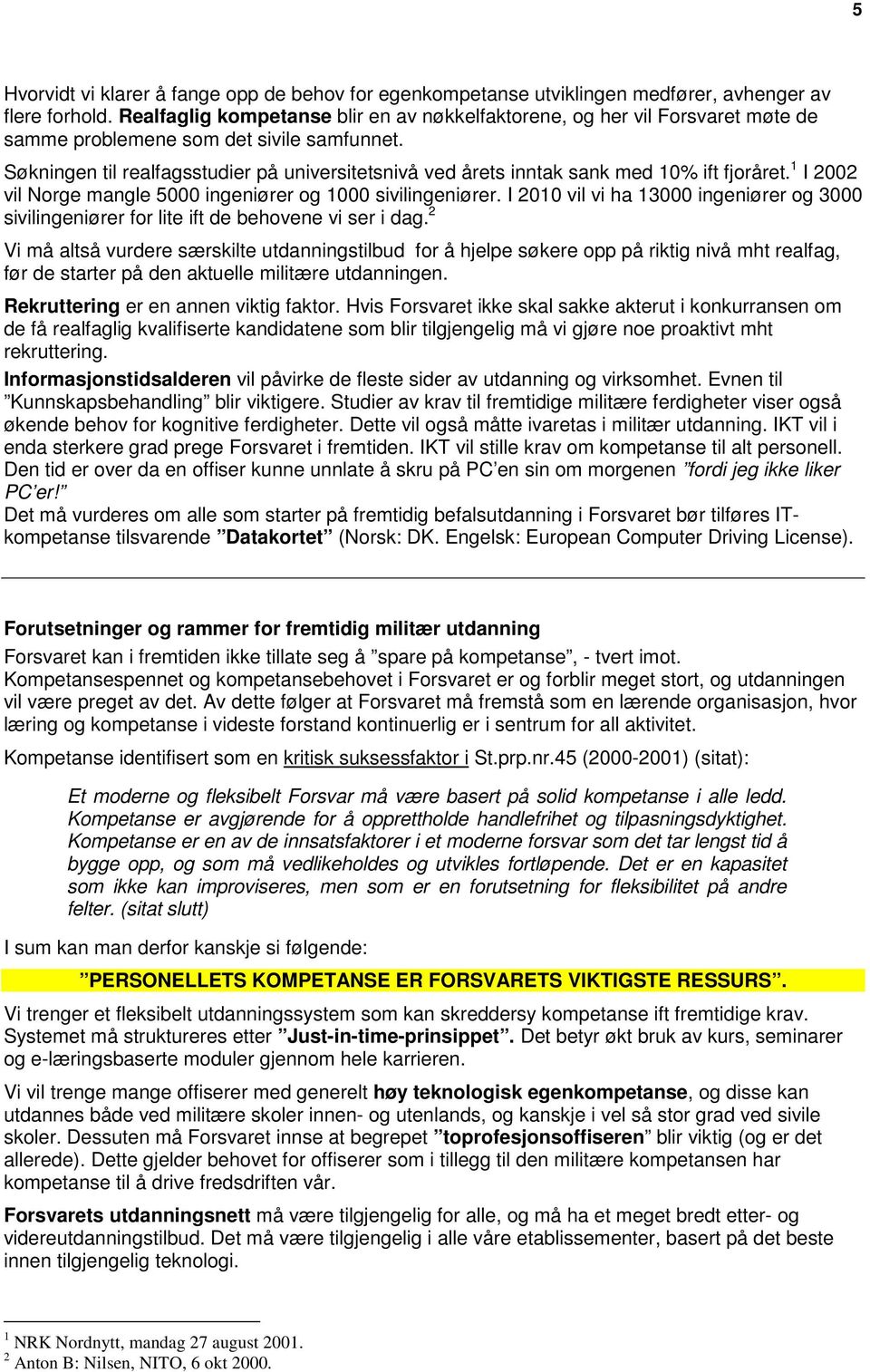 Søkningen til realfagsstudier på universitetsnivå ved årets inntak sank med 10% ift fjoråret. 1 I 2002 vil Norge mangle 5000 ingeniører og 1000 sivilingeniører.