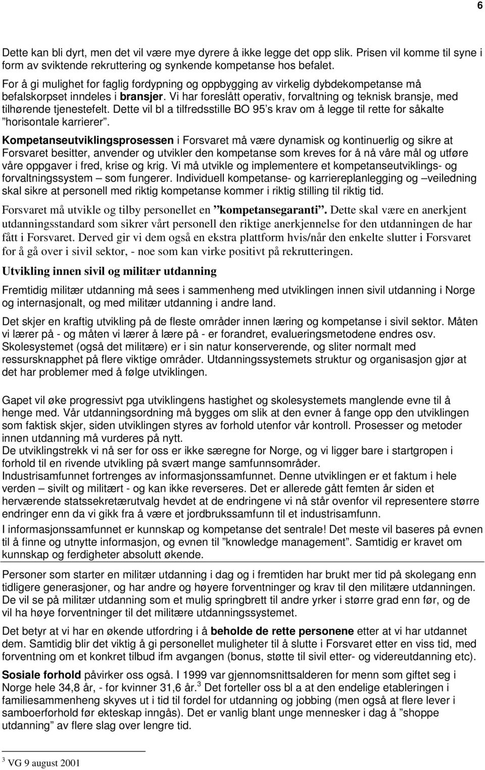 Vi har foreslått operativ, forvaltning og teknisk bransje, med tilhørende tjenestefelt. Dette vil bl a tilfredsstille BO 95 s krav om å legge til rette for såkalte horisontale karrierer.