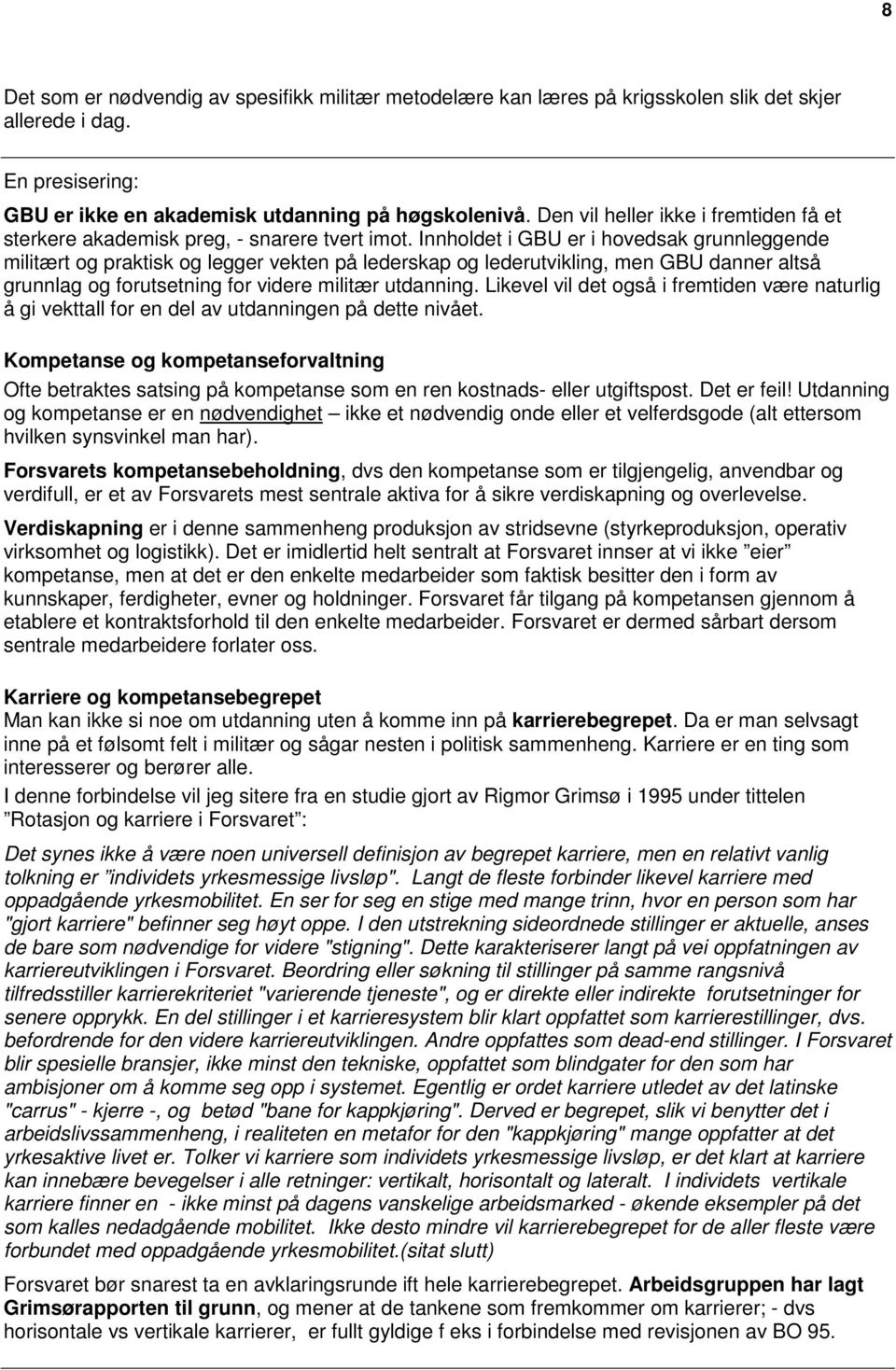 Innholdet i GBU er i hovedsak grunnleggende militært og praktisk og legger vekten på lederskap og lederutvikling, men GBU danner altså grunnlag og forutsetning for videre militær utdanning.