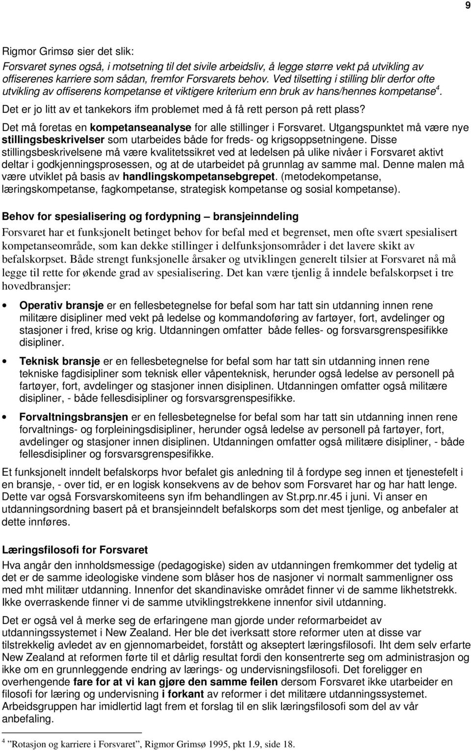 Det er jo litt av et tankekors ifm problemet med å få rett person på rett plass? Det må foretas en kompetanseanalyse for alle stillinger i Forsvaret.