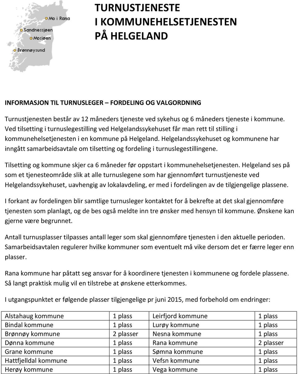 Helgelandssykehuset og kommunene har inngått samarbeidsavtale om tilsetting og fordeling i turnuslegestillingene. Tilsetting og kommune skjer ca 6 måneder før oppstart i kommunehelsetjenesten.