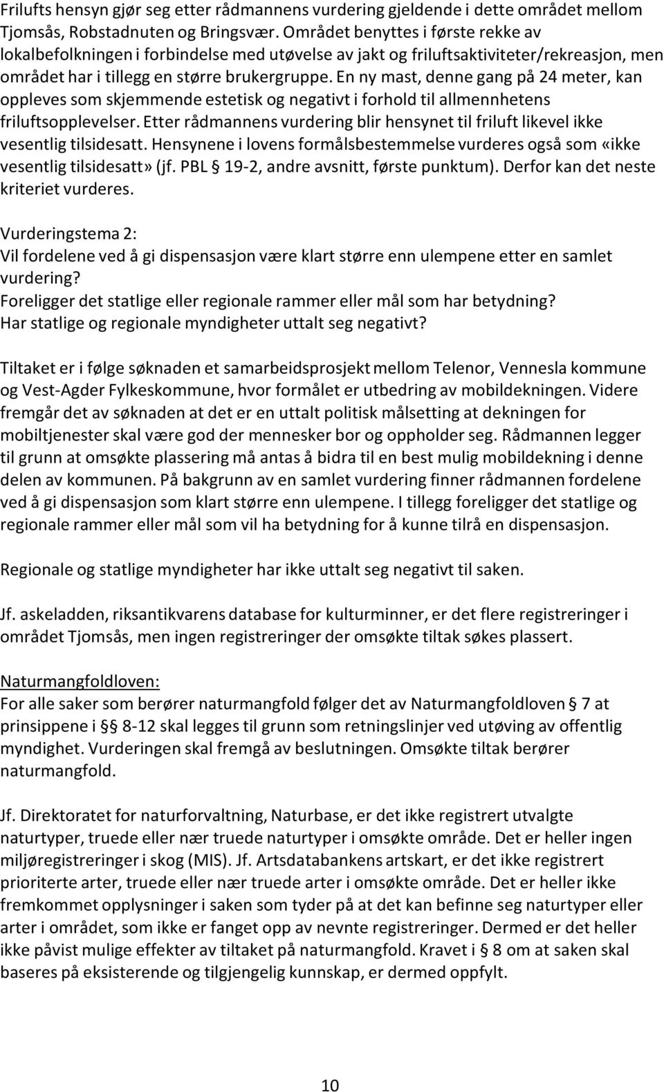 En ny mast, denne gang på 24 meter, kan oppleves som skjemmende estetisk og negativt i forhold til allmennhetens friluftsopplevelser.