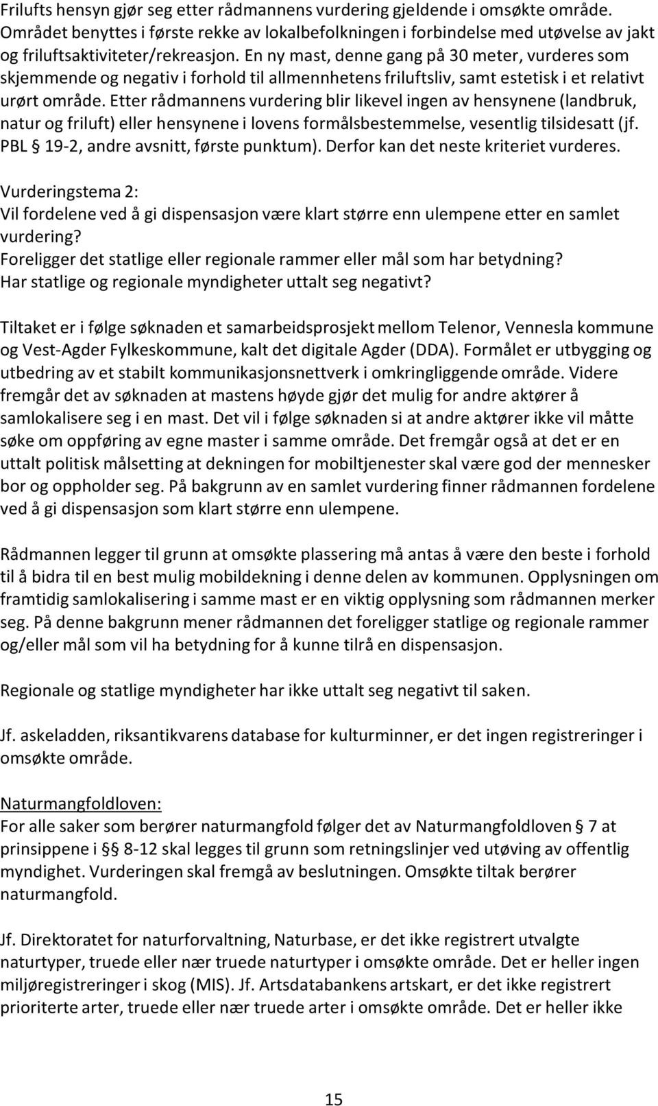 En ny mast, denne gang på 30 meter, vurderes som skjemmende og negativ i forhold til allmennhetens friluftsliv, samt estetisk i et relativt urørt område.