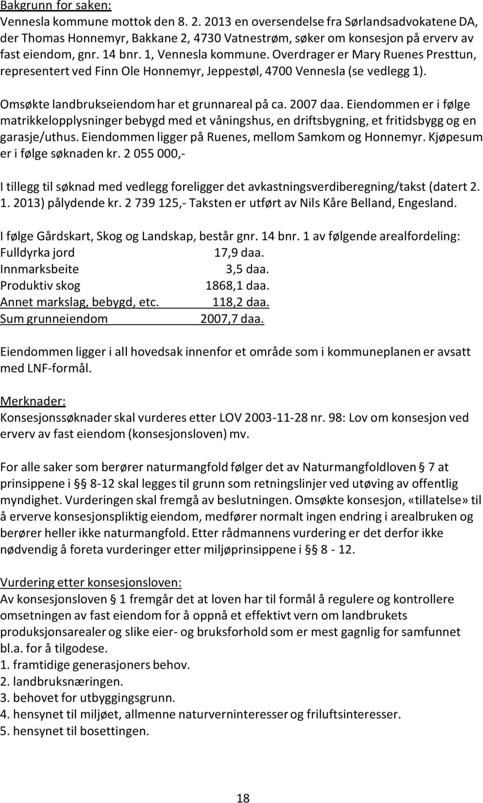 Overdrager er Mary Ruenes Presttun, representert ved Finn Ole Honnemyr, Jeppestøl, 4700 Vennesla (se vedlegg 1). Omsøkte landbrukseiendom har et grunnareal på ca. 2007 daa.